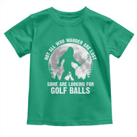 Not All Who Wander Are Lost Bigfoot Looking For Golf Balls Toddler T Shirt Vintage Golfs Lover Sasquatch Golfing Full Moon