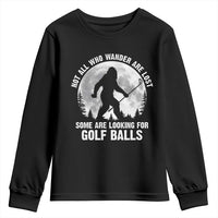 Not All Who Wander Are Lost Bigfoot Looking For Golf Balls Youth Sweatshirt Vintage Golfs Lover Sasquatch Golfing Full Moon