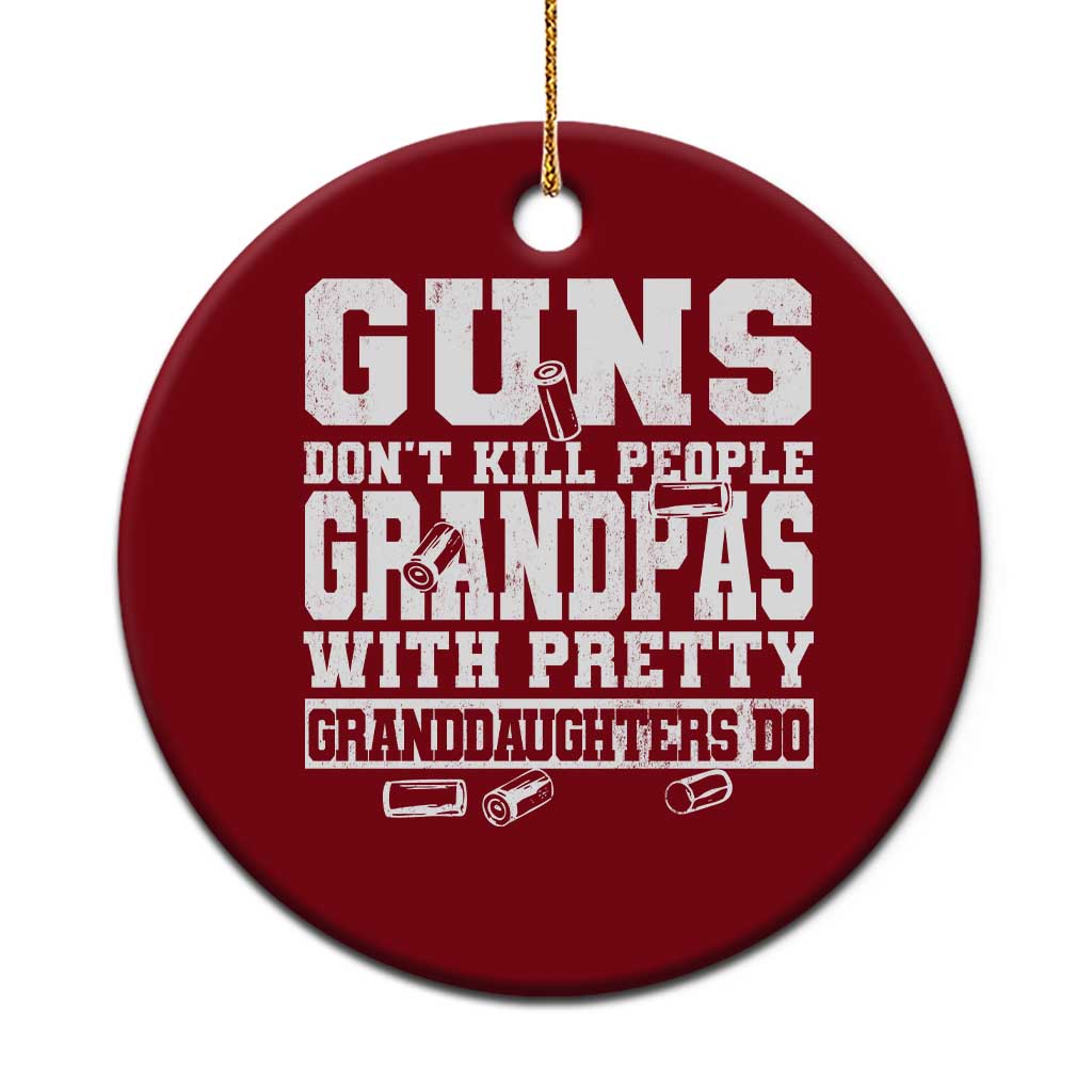 Funny Grandpa Ceramic Ornament Guns Dont Kill People Grandpas With Pretty Granddaughters Do