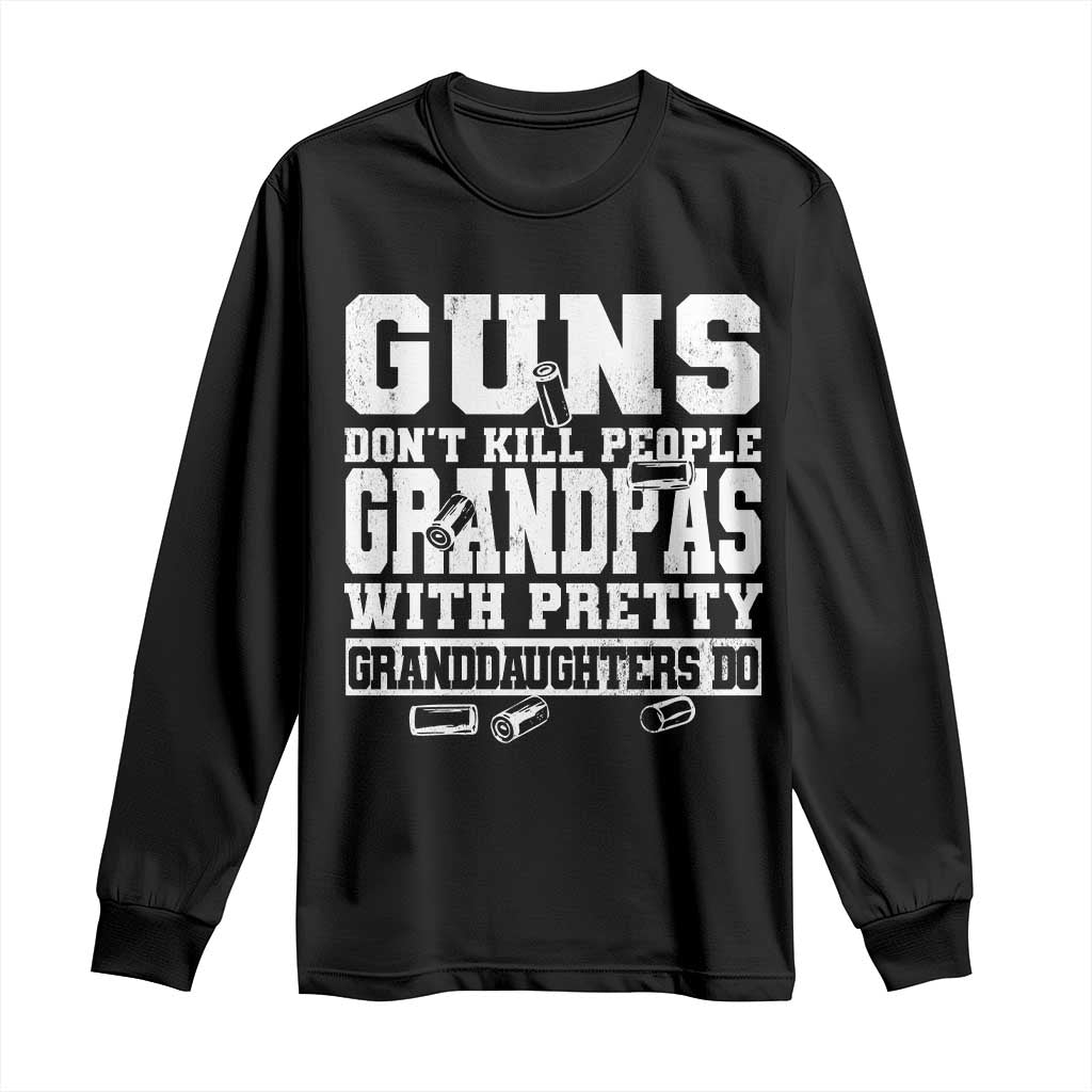 Funny Grandpa Long Sleeve Shirt Guns Dont Kill People Grandpas With Pretty Granddaughters Do