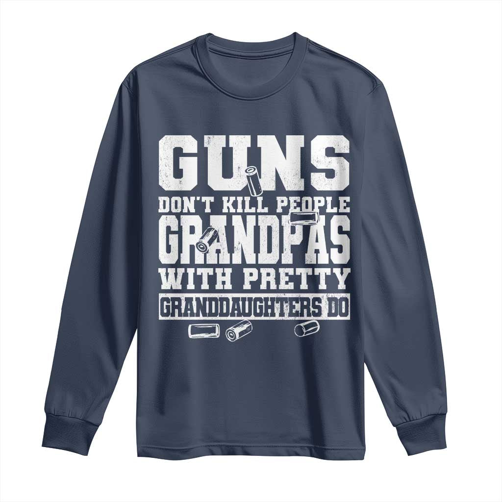 Funny Grandpa Long Sleeve Shirt Guns Dont Kill People Grandpas With Pretty Granddaughters Do