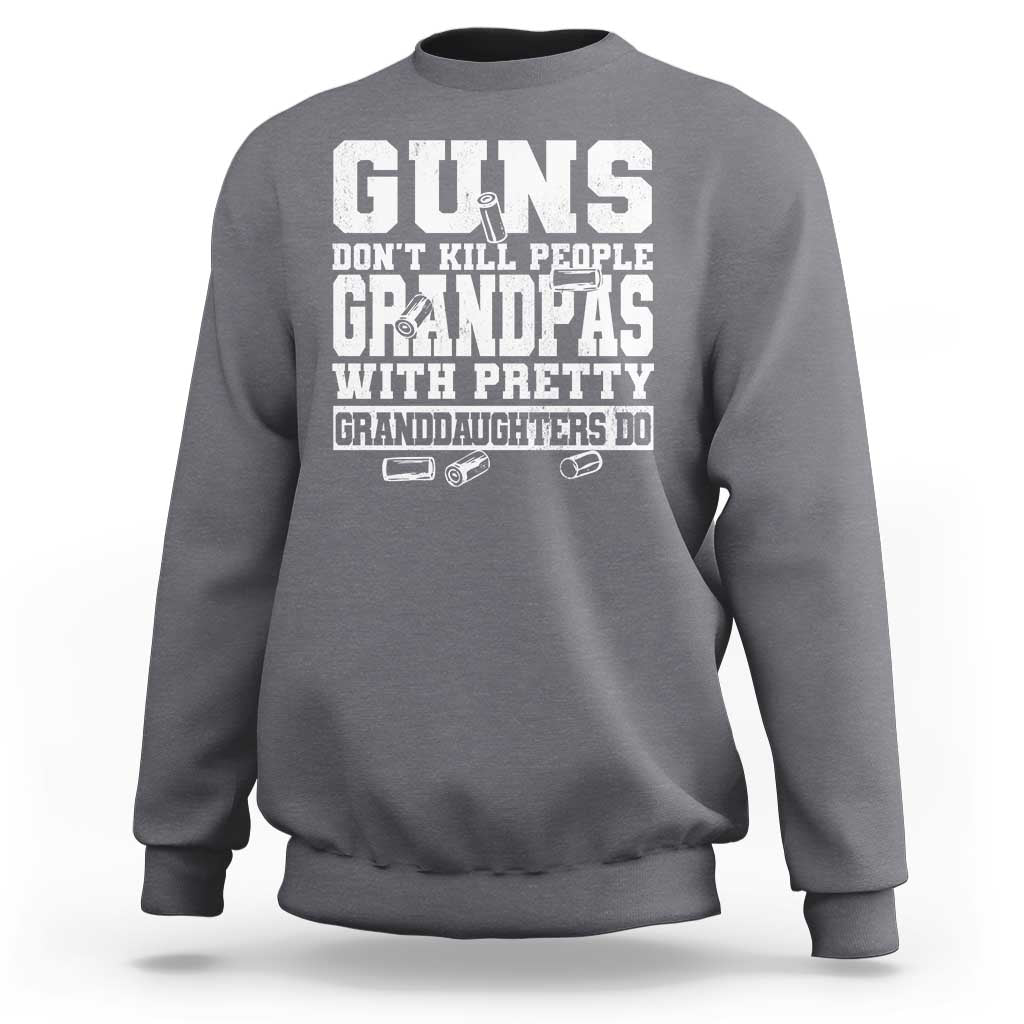 Funny Grandpa Sweatshirt Guns Dont Kill People Grandpas With Pretty Granddaughters Do