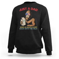 Just A Dad Who Always Came Back With The Milk Sweatshirt Funny Fathers Day Bigfoot Sasquatch Lovers
