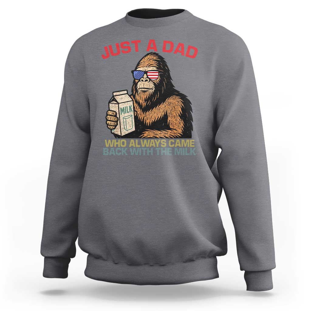 Just A Dad Who Always Came Back With The Milk Sweatshirt Funny Fathers Day Bigfoot Sasquatch Lovers