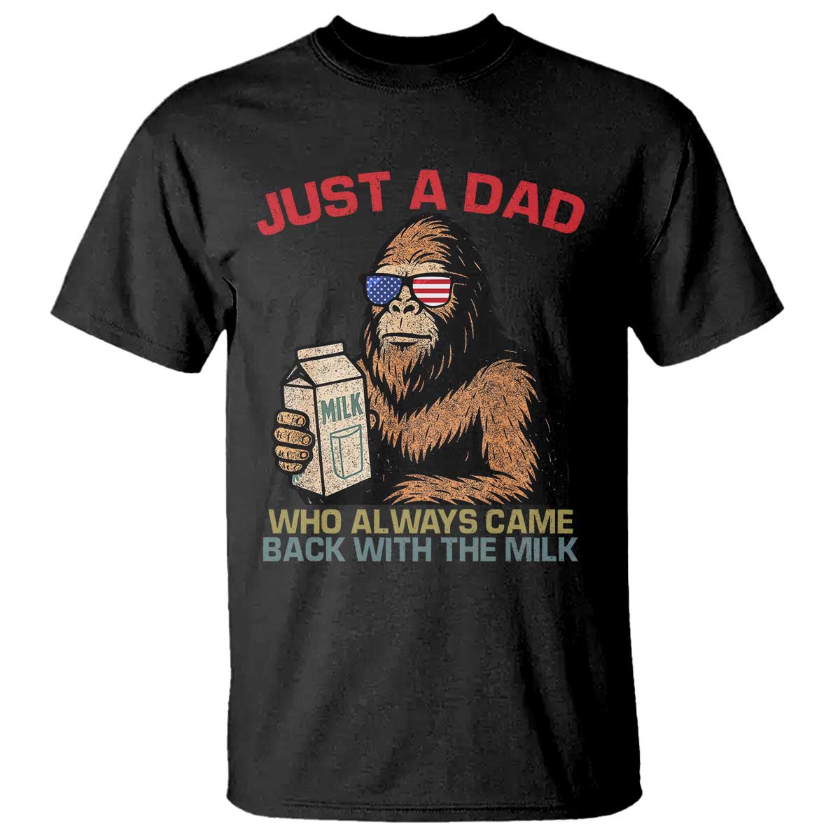Just A Dad Who Always Came Back With The Milk T Shirt Funny Fathers Day Bigfoot Sasquatch Lovers