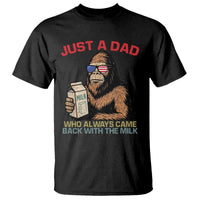 Just A Dad Who Always Came Back With The Milk T Shirt Funny Fathers Day Bigfoot Sasquatch Lovers