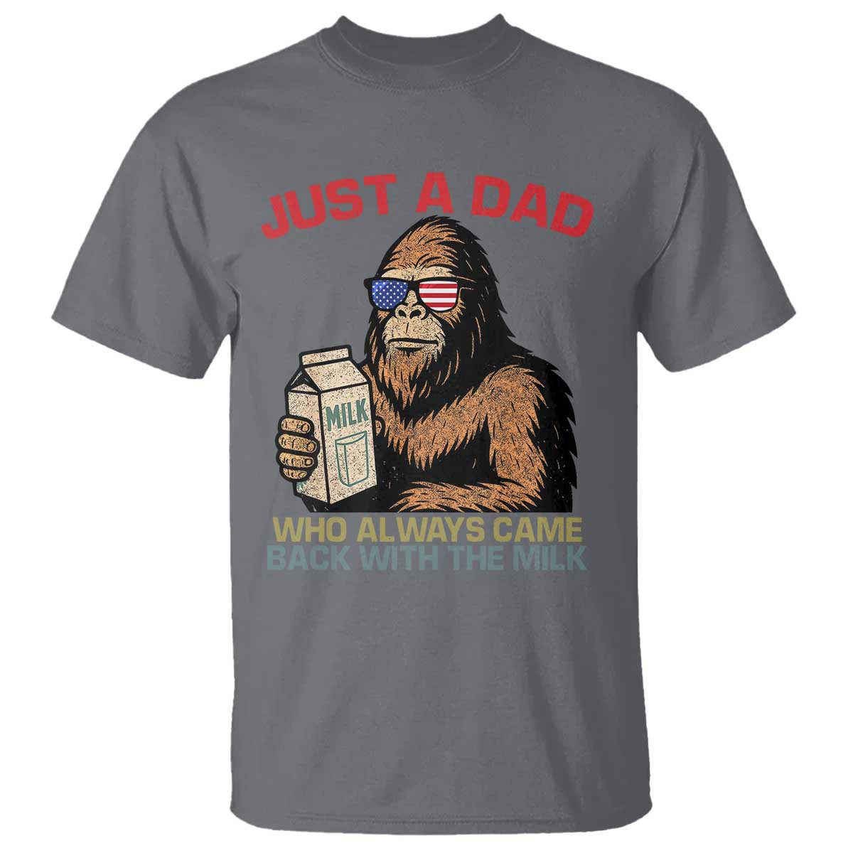 Just A Dad Who Always Came Back With The Milk T Shirt Funny Fathers Day Bigfoot Sasquatch Lovers