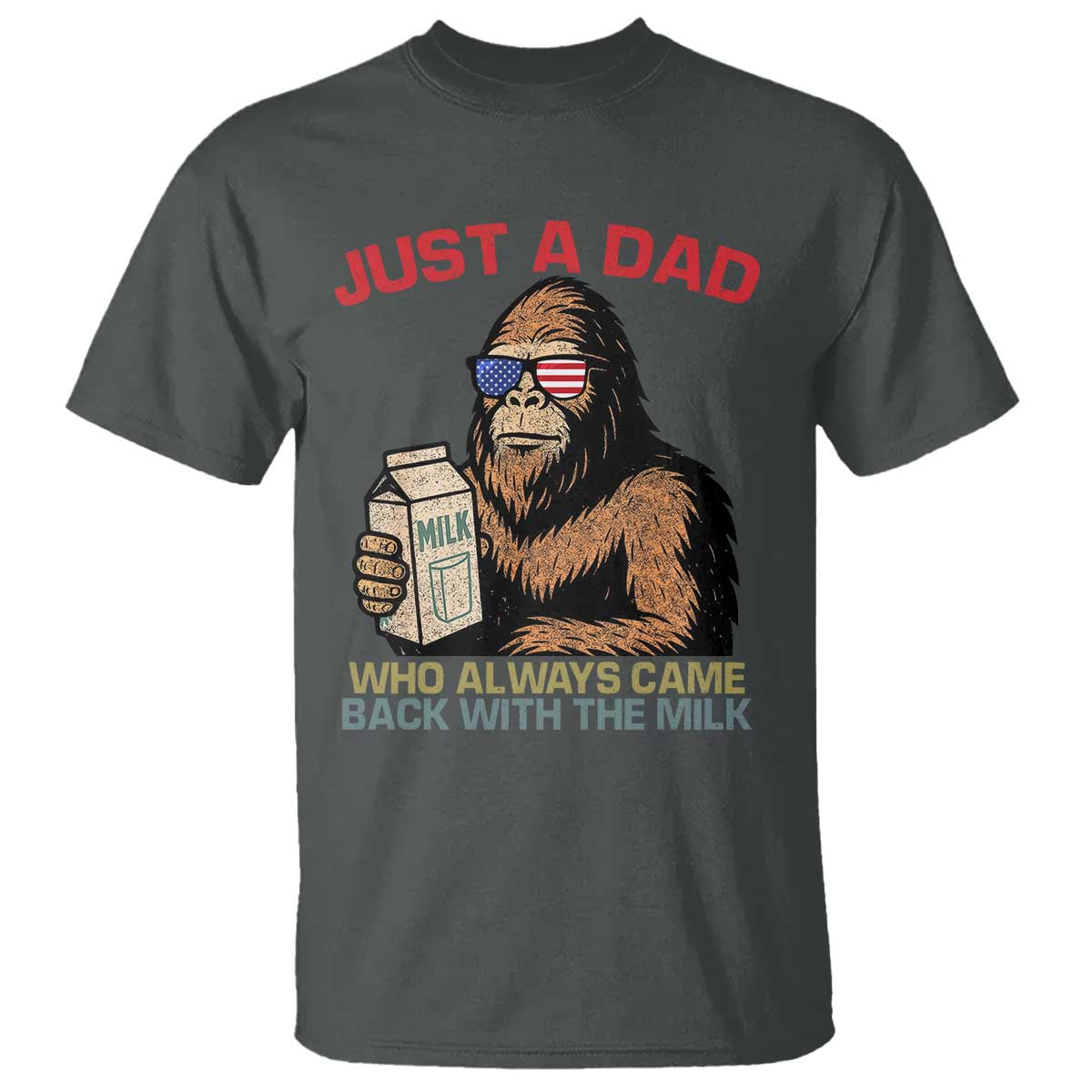 Just A Dad Who Always Came Back With The Milk T Shirt Funny Fathers Day Bigfoot Sasquatch Lovers