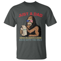 Just A Dad Who Always Came Back With The Milk T Shirt Funny Fathers Day Bigfoot Sasquatch Lovers