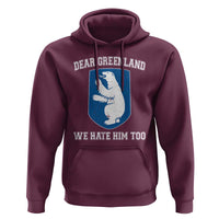 Dear Greenland We Hate Him Too Hoodie Political Protest