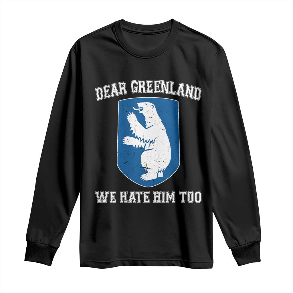 Dear Greenland We Hate Him Too Long Sleeve Shirt Political Protest