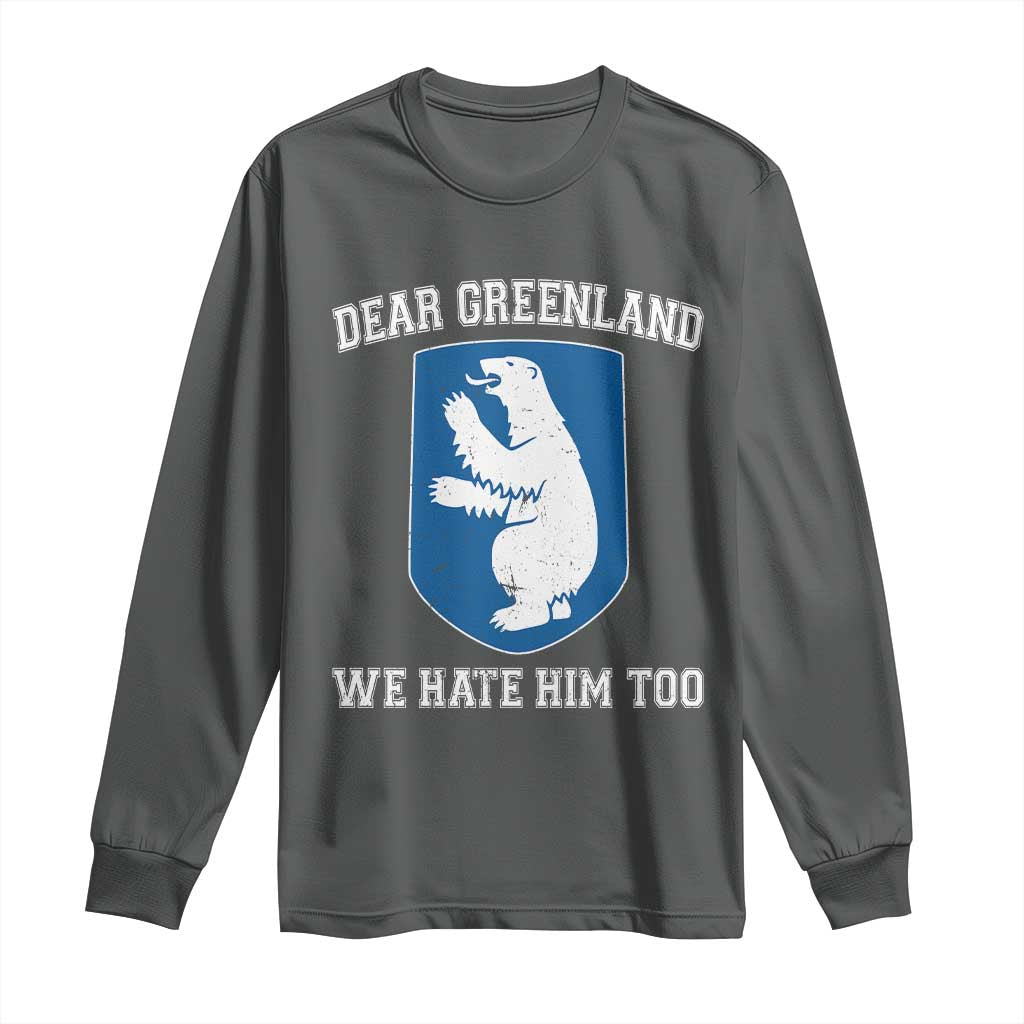 Dear Greenland We Hate Him Too Long Sleeve Shirt Political Protest