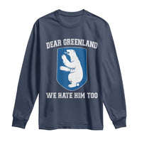 Dear Greenland We Hate Him Too Long Sleeve Shirt Political Protest