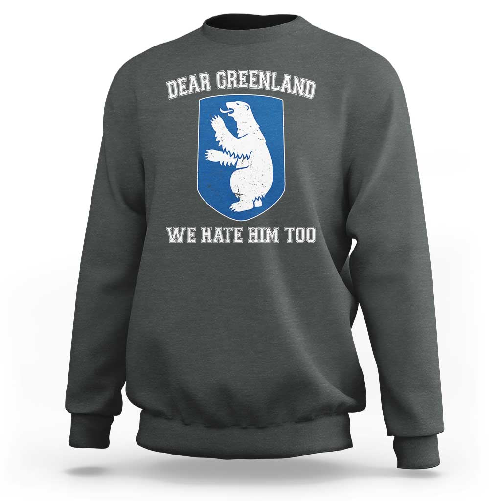 Dear Greenland We Hate Him Too Sweatshirt Political Protest