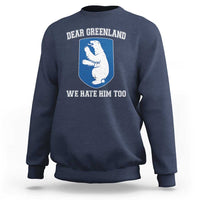 Dear Greenland We Hate Him Too Sweatshirt Political Protest