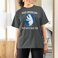 Dear Greenland We Hate Him Too T Shirt For Women Political Protest