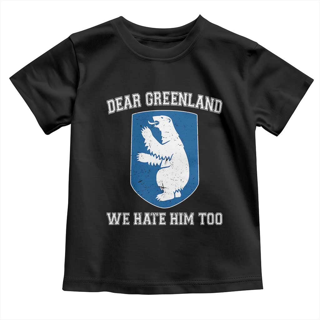 Dear Greenland We Hate Him Too Toddler T Shirt Political Protest