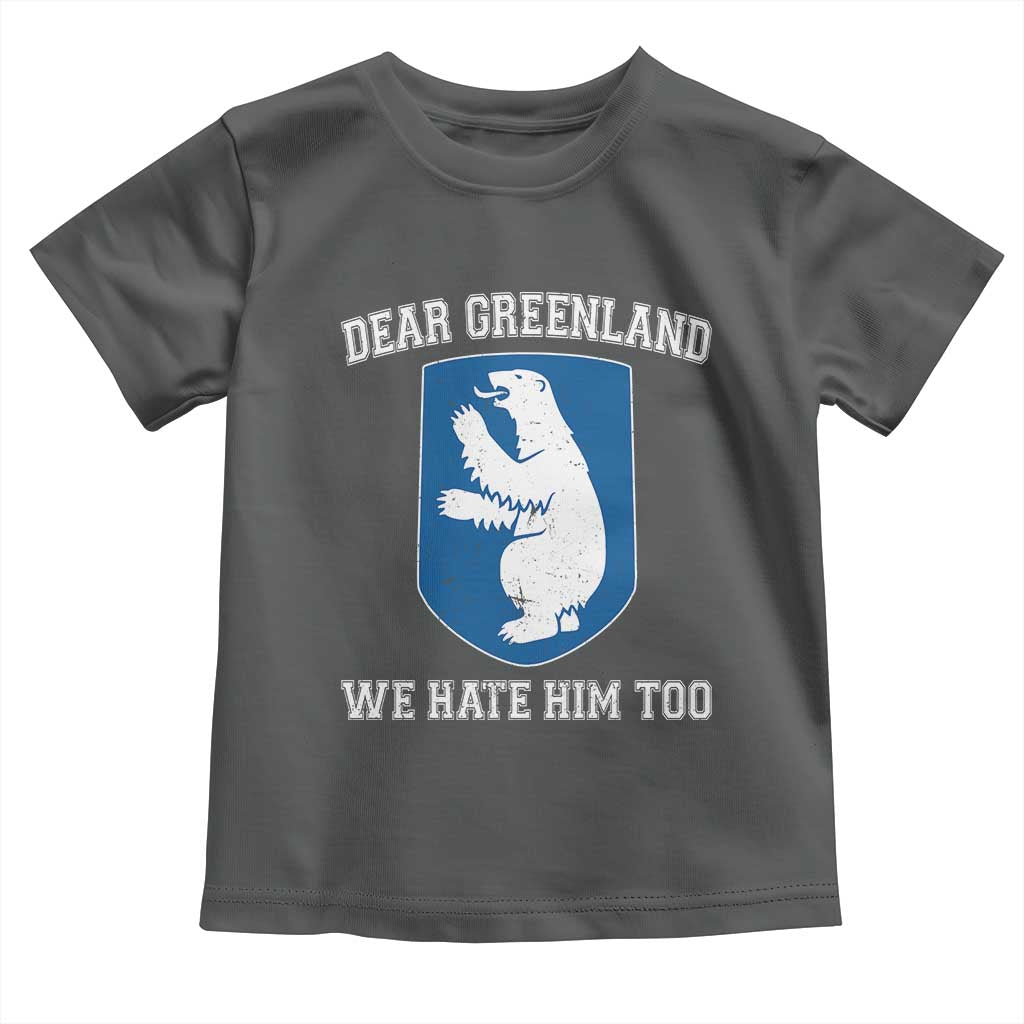 Dear Greenland We Hate Him Too Toddler T Shirt Political Protest