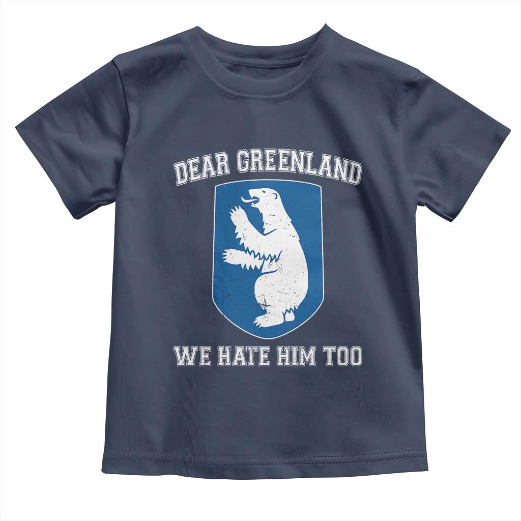 Dear Greenland We Hate Him Too Toddler T Shirt Political Protest