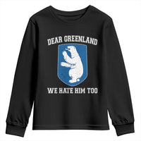 Dear Greenland We Hate Him Too Youth Sweatshirt Political Protest