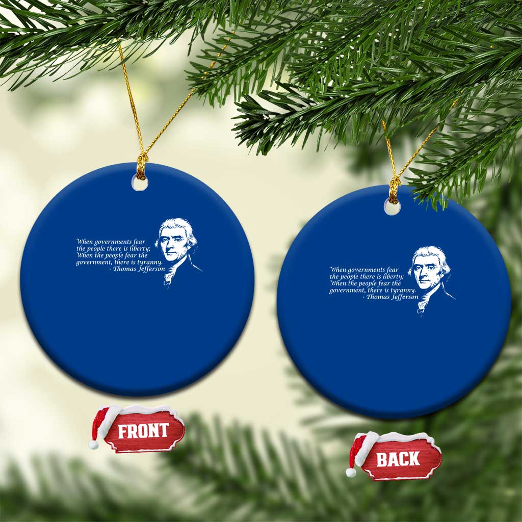 Thomas Jefferson Ceramic Ornament When Governments Fear The People There Is Liberty - Wonder Print Shop