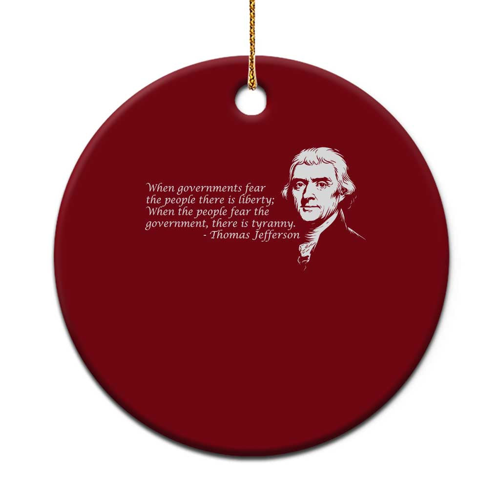 Thomas Jefferson Ceramic Ornament When Governments Fear The People There Is Liberty - Wonder Print Shop