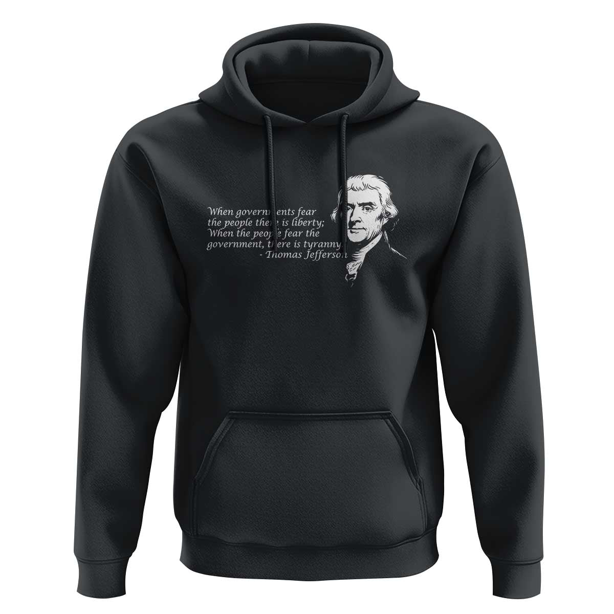 Thomas Jefferson Hoodie When Governments Fear The People There Is Liberty - Wonder Print Shop