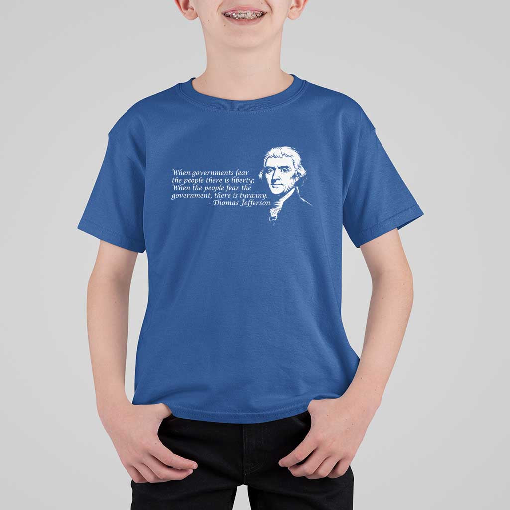 Thomas Jefferson T Shirt For Kid When Governments Fear The People There Is Liberty - Wonder Print Shop