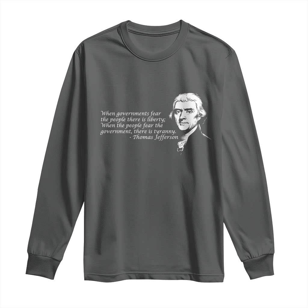 Thomas Jefferson Long Sleeve Shirt When Governments Fear The People There Is Liberty - Wonder Print Shop