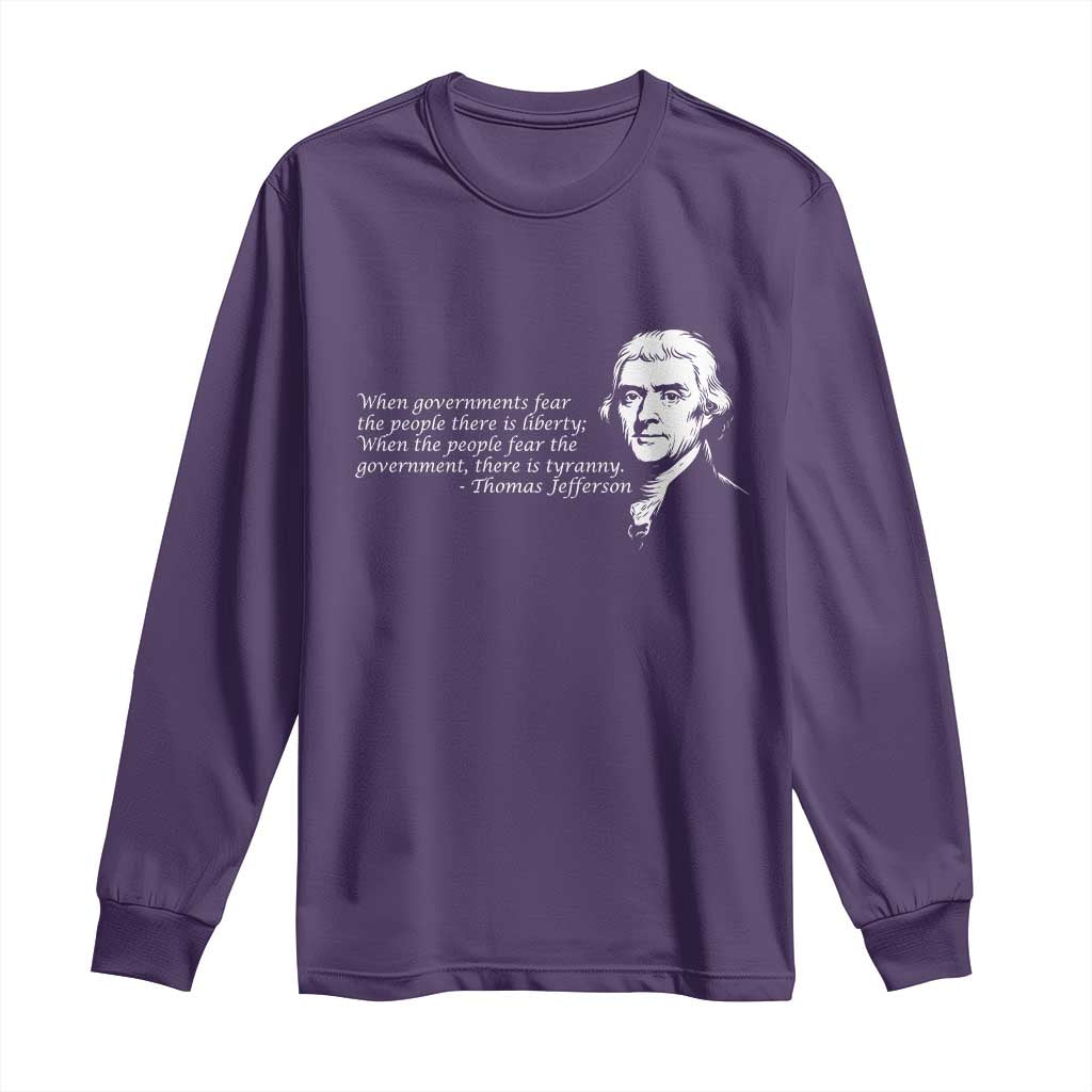 Thomas Jefferson Long Sleeve Shirt When Governments Fear The People There Is Liberty - Wonder Print Shop
