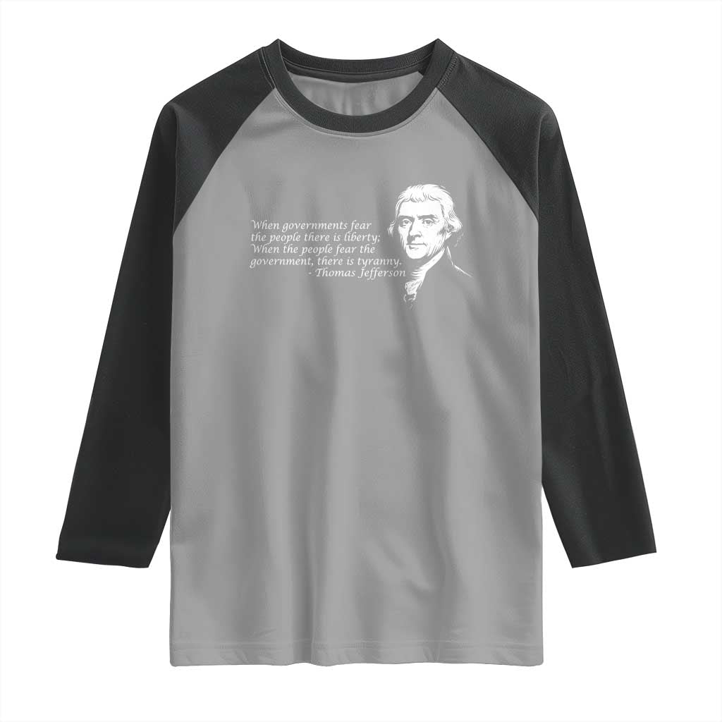 Thomas Jefferson Raglan Shirt When Governments Fear The People There Is Liberty - Wonder Print Shop