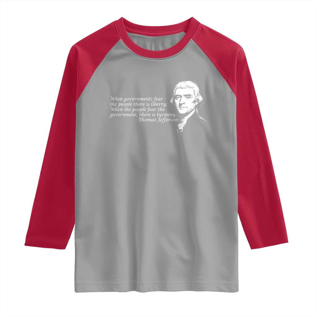 Thomas Jefferson Raglan Shirt When Governments Fear The People There Is Liberty - Wonder Print Shop