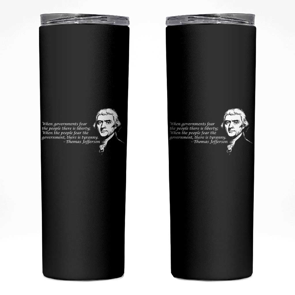 Thomas Jefferson Skinny Tumbler When Governments Fear The People There Is Liberty - Wonder Print Shop