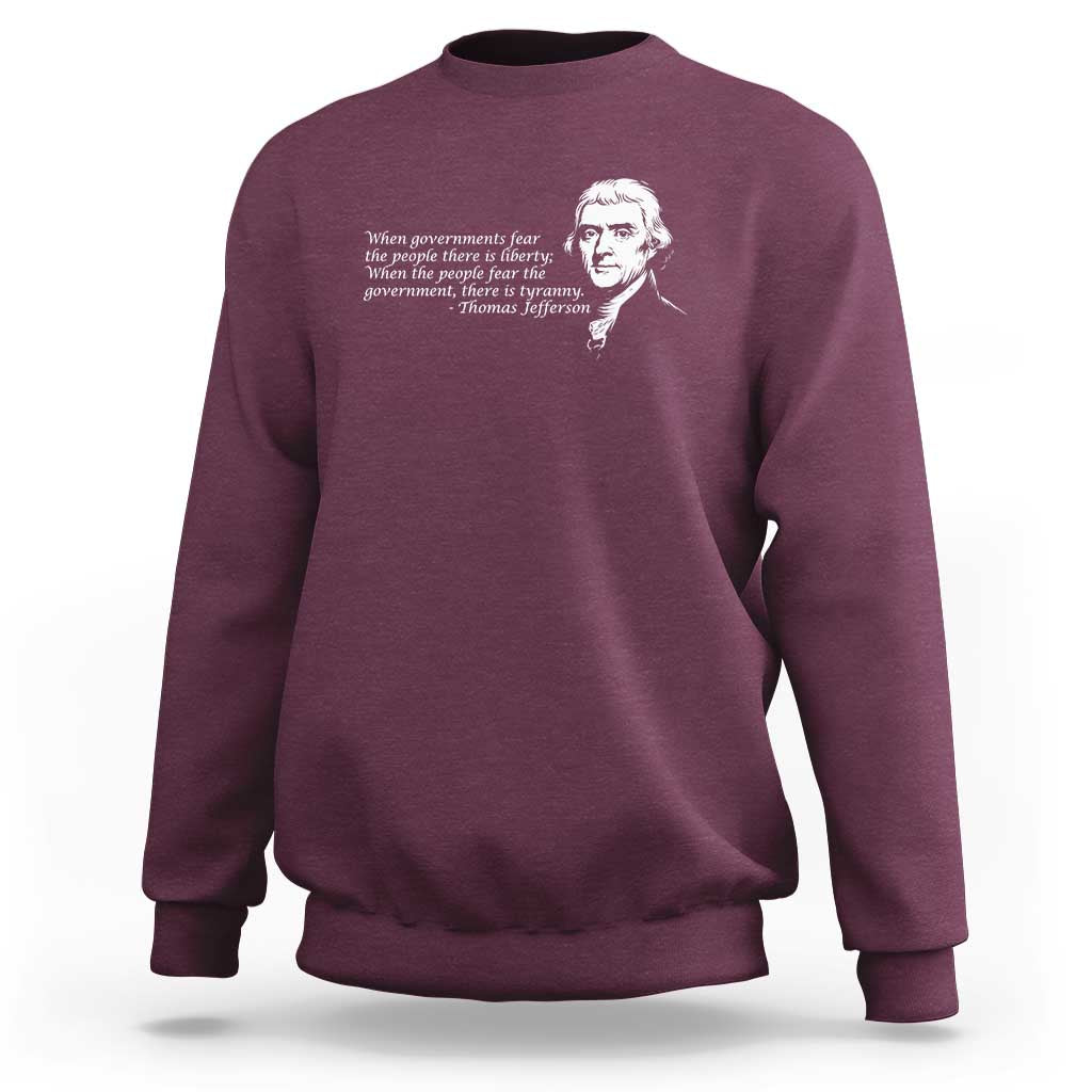 Thomas Jefferson Sweatshirt When Governments Fear The People There Is Liberty - Wonder Print Shop
