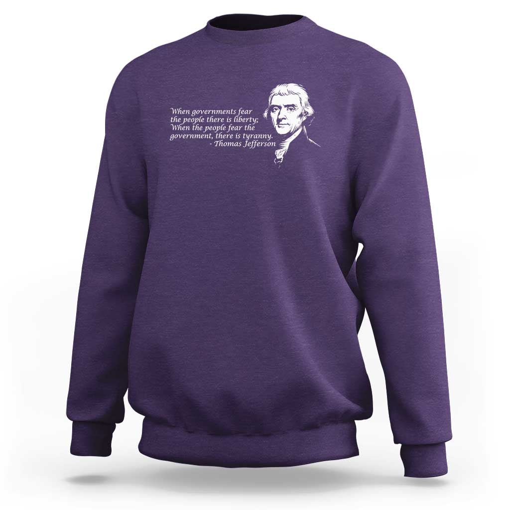 Thomas Jefferson Sweatshirt When Governments Fear The People There Is Liberty - Wonder Print Shop
