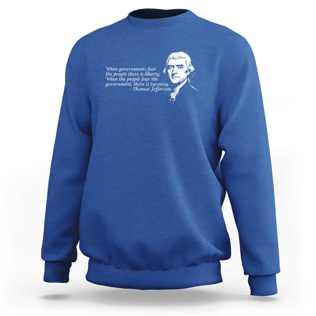 Thomas Jefferson Sweatshirt When Governments Fear The People There Is Liberty - Wonder Print Shop