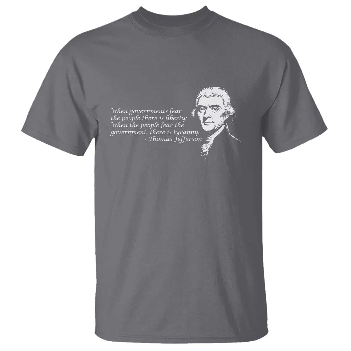 Thomas Jefferson T Shirt When Governments Fear The People There Is Liberty - Wonder Print Shop