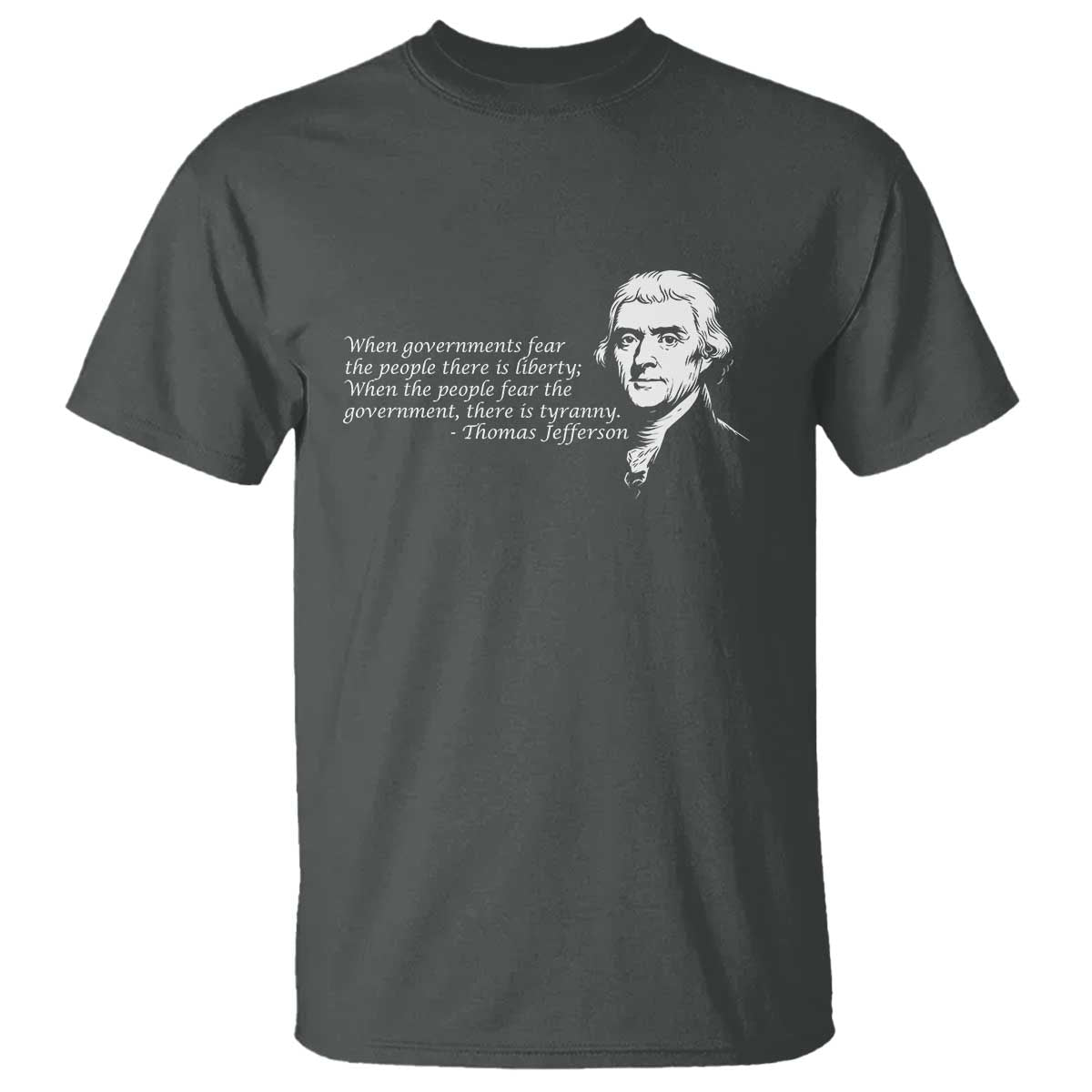 Thomas Jefferson T Shirt When Governments Fear The People There Is Liberty - Wonder Print Shop