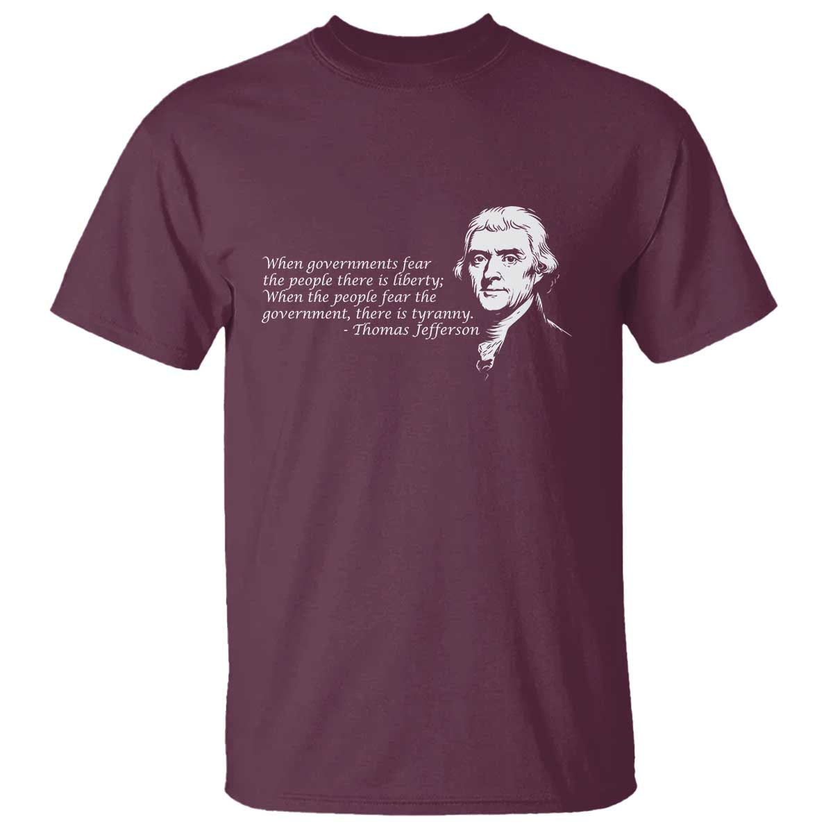 Thomas Jefferson T Shirt When Governments Fear The People There Is Liberty - Wonder Print Shop