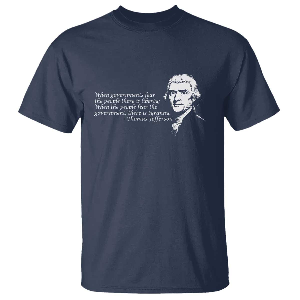 Thomas Jefferson T Shirt When Governments Fear The People There Is Liberty - Wonder Print Shop