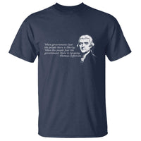 Thomas Jefferson T Shirt When Governments Fear The People There Is Liberty - Wonder Print Shop