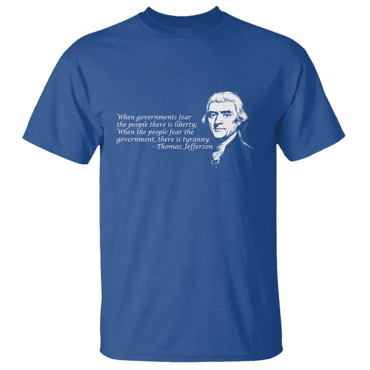 Thomas Jefferson T Shirt When Governments Fear The People There Is Liberty - Wonder Print Shop