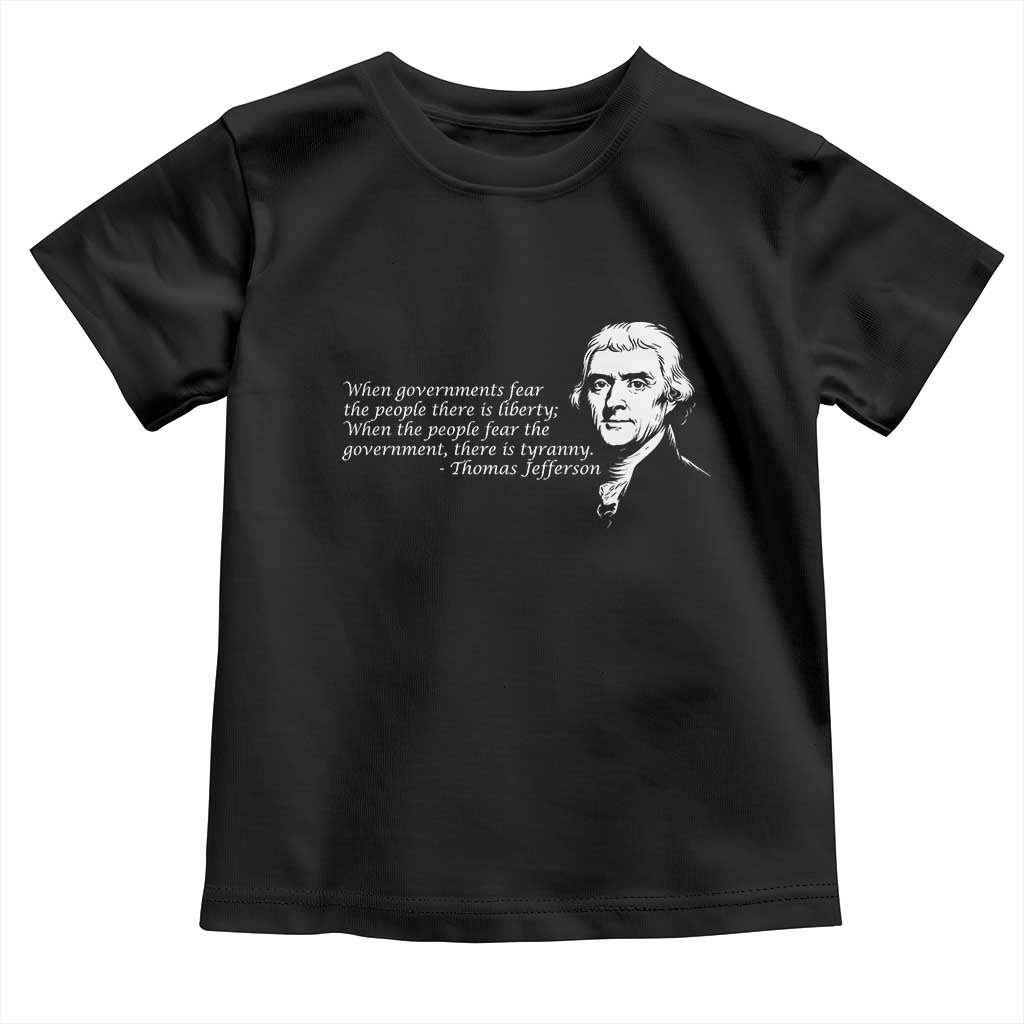 Thomas Jefferson Toddler T Shirt When Governments Fear The People There Is Liberty - Wonder Print Shop