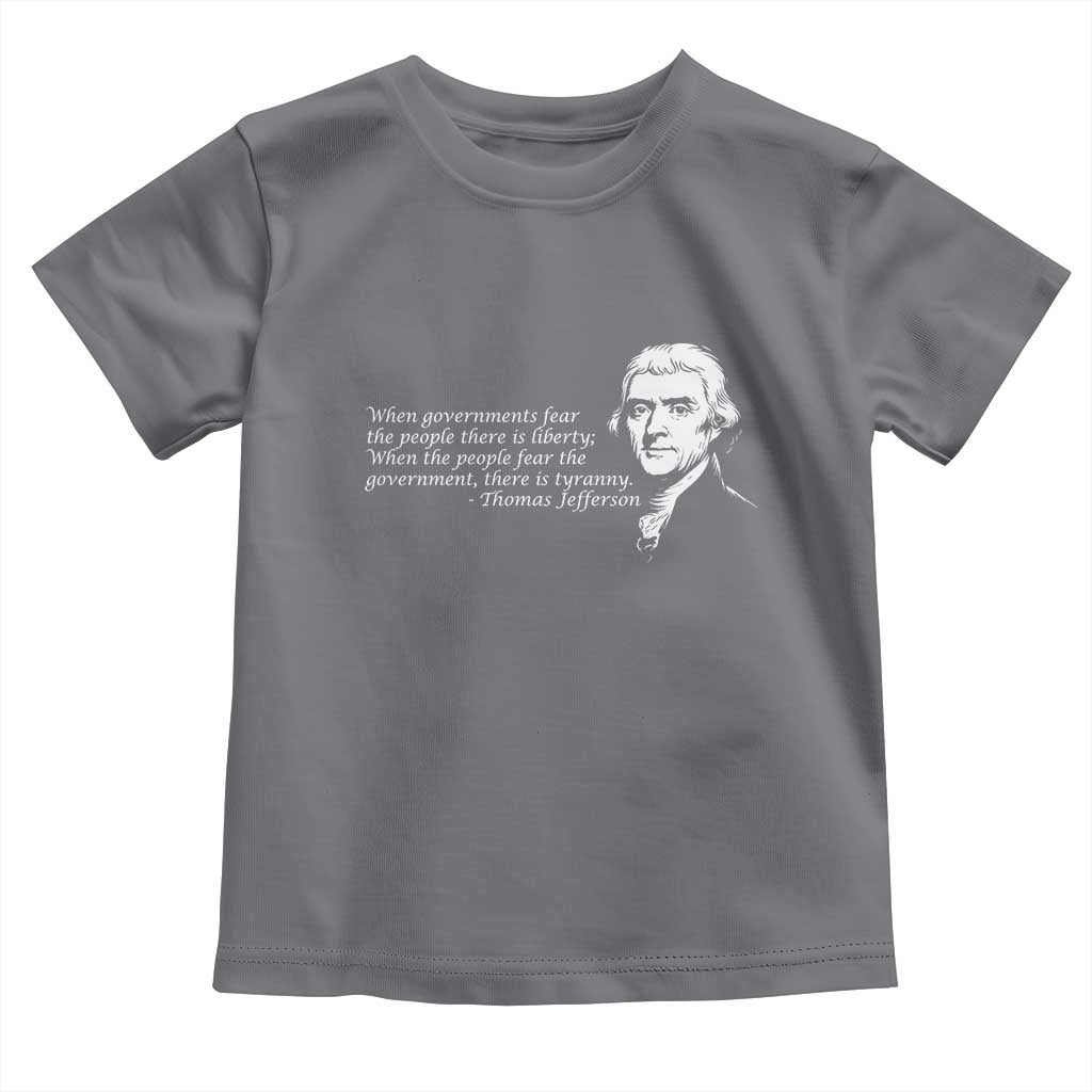 Thomas Jefferson Toddler T Shirt When Governments Fear The People There Is Liberty - Wonder Print Shop
