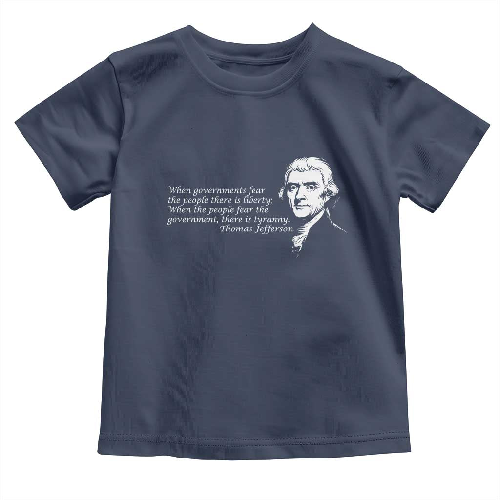 Thomas Jefferson Toddler T Shirt When Governments Fear The People There Is Liberty - Wonder Print Shop