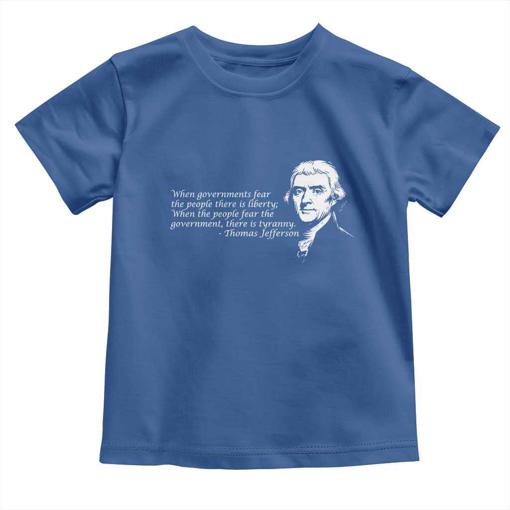 Thomas Jefferson Toddler T Shirt When Governments Fear The People There Is Liberty - Wonder Print Shop
