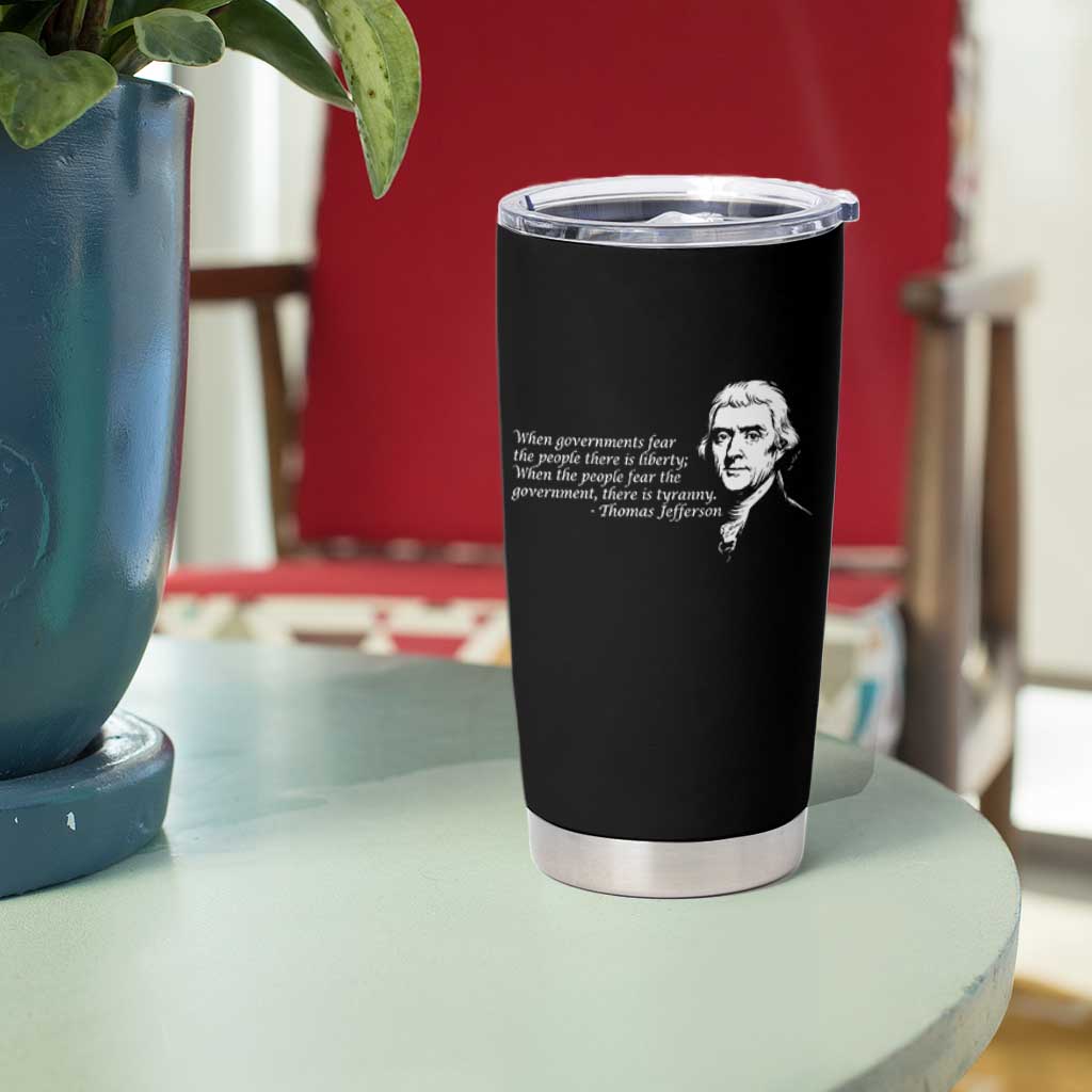 Thomas Jefferson Tumbler Cup When Governments Fear The People There Is Liberty - Wonder Print Shop