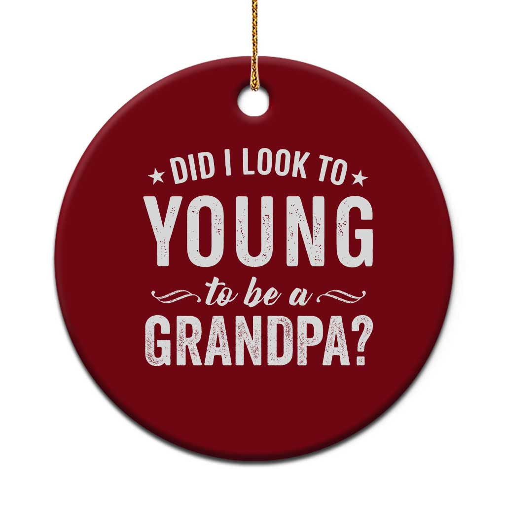 Funny Grandpa Ceramic Ornament Did I Look Too Young To Be A Grandpa - Wonder Print Shop