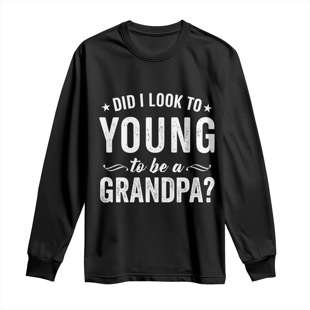 Funny Grandpa Long Sleeve Shirt Did I Look Too Young To Be A Grandpa - Wonder Print Shop