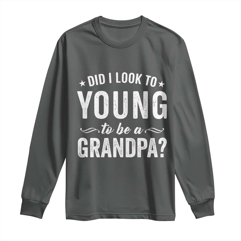 Funny Grandpa Long Sleeve Shirt Did I Look Too Young To Be A Grandpa - Wonder Print Shop